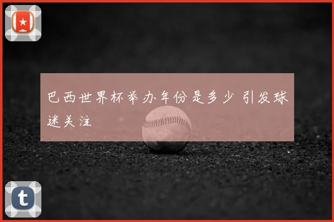 巴西世界杯举办年份是多少 引发球迷关注